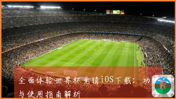 全面体验世界杯竞猜iOS下载：功能与使用指南解析